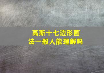 高斯十七边形画法一般人能理解吗