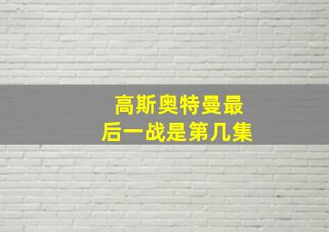 高斯奥特曼最后一战是第几集