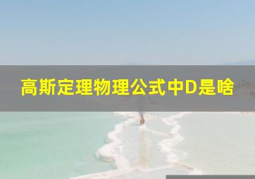 高斯定理物理公式中D是啥