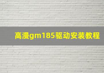 高漫gm185驱动安装教程