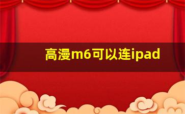 高漫m6可以连ipad