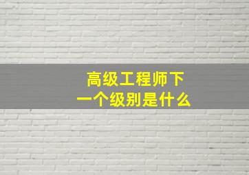 高级工程师下一个级别是什么