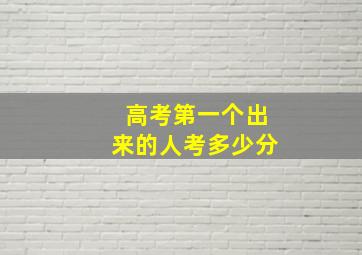 高考第一个出来的人考多少分