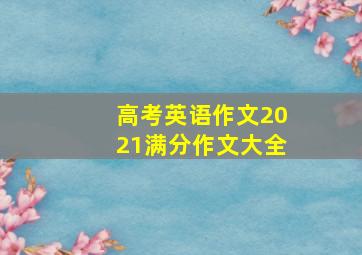 高考英语作文2021满分作文大全