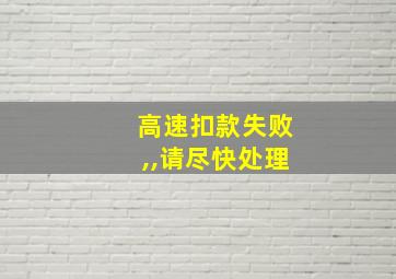 高速扣款失败,,请尽快处理