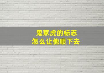 鬼冢虎的标志怎么让他顺下去