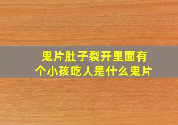 鬼片肚子裂开里面有个小孩吃人是什么鬼片