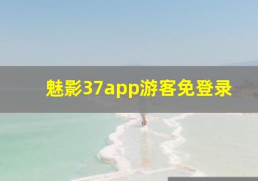 魅影37app游客免登录