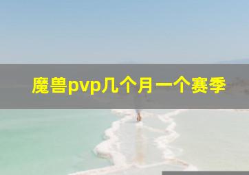 魔兽pvp几个月一个赛季