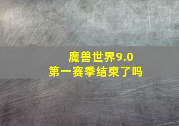 魔兽世界9.0第一赛季结束了吗