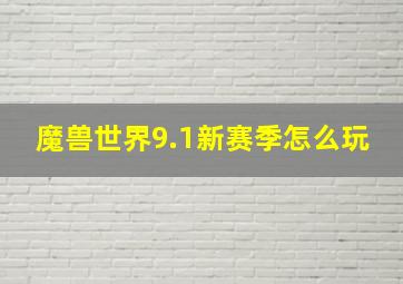 魔兽世界9.1新赛季怎么玩