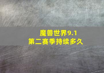 魔兽世界9.1第二赛季持续多久