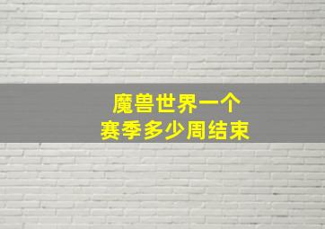 魔兽世界一个赛季多少周结束