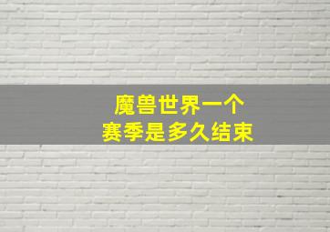 魔兽世界一个赛季是多久结束