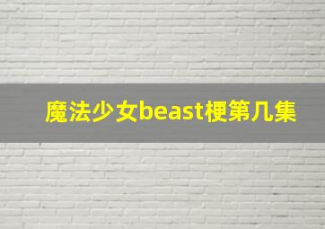 魔法少女beast梗第几集