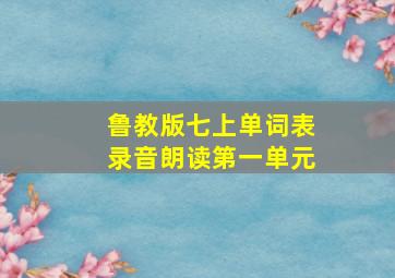 鲁教版七上单词表录音朗读第一单元