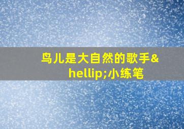 鸟儿是大自然的歌手…小练笔