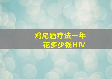 鸡尾酒疗法一年花多少钱HIV