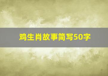 鸡生肖故事简写50字