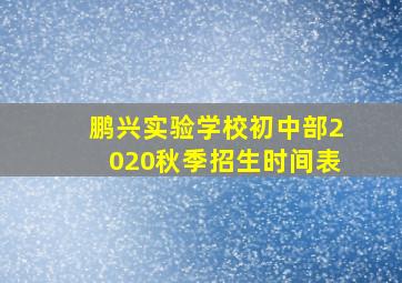 鹏兴实验学校初中部2020秋季招生时间表