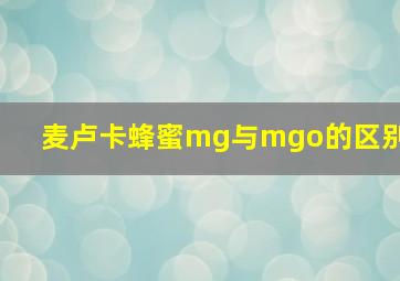 麦卢卡蜂蜜mg与mgo的区别