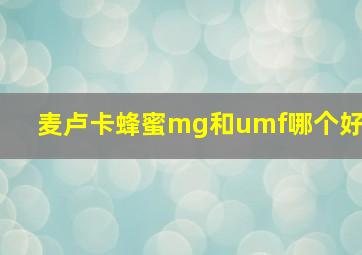 麦卢卡蜂蜜mg和umf哪个好