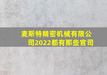 麦斯特精密机械有限公司2022都有那些官司