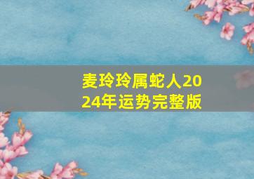 麦玲玲属蛇人2024年运势完整版