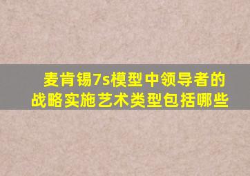 麦肯锡7s模型中领导者的战略实施艺术类型包括哪些