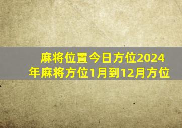 麻将位置今日方位2024年麻将方位1月到12月方位