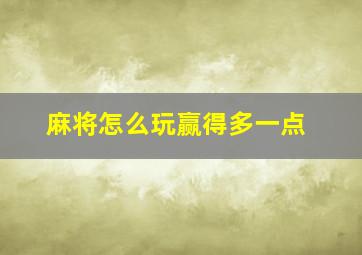 麻将怎么玩赢得多一点