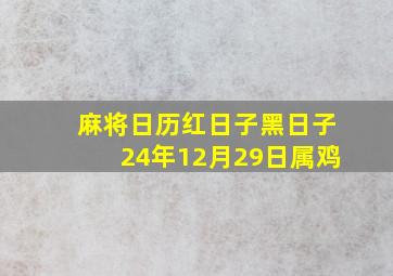 麻将日历红日子黑日子24年12月29日属鸡