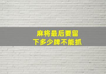 麻将最后要留下多少牌不能抓