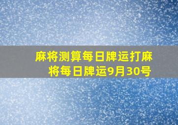 麻将测算每日牌运打麻将每日牌运9月30号