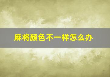 麻将颜色不一样怎么办