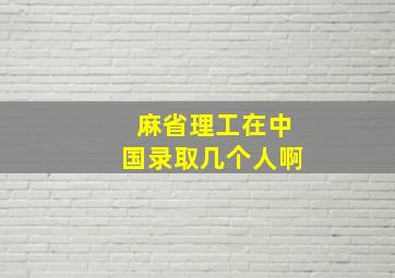 麻省理工在中国录取几个人啊