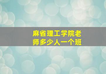 麻省理工学院老师多少人一个班