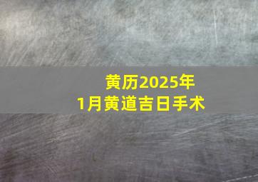 黄历2025年1月黄道吉日手术