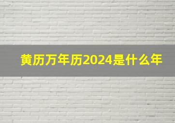 黄历万年历2024是什么年