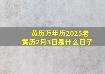 黄历万年历2025老黄历2月3日是什么日子