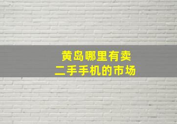 黄岛哪里有卖二手手机的市场