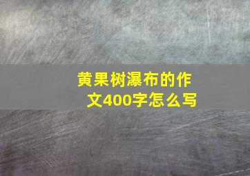 黄果树瀑布的作文400字怎么写