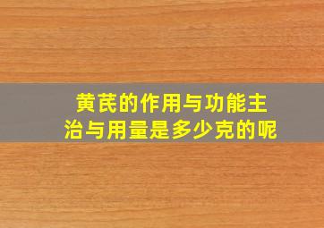 黄芪的作用与功能主治与用量是多少克的呢