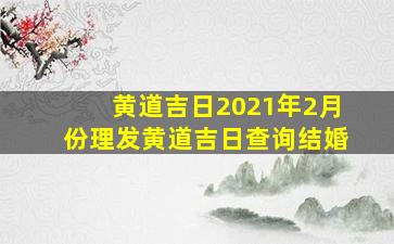 黄道吉日2021年2月份理发黄道吉日查询结婚