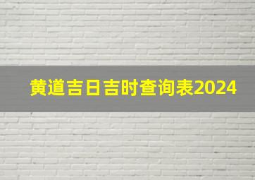 黄道吉日吉时查询表2024