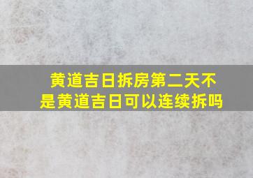 黄道吉日拆房第二天不是黄道吉日可以连续拆吗