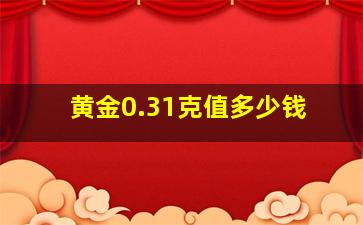 黄金0.31克值多少钱