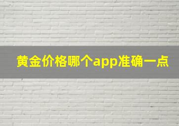 黄金价格哪个app准确一点