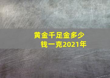 黄金千足金多少钱一克2021年