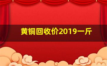 黄铜回收价2019一斤